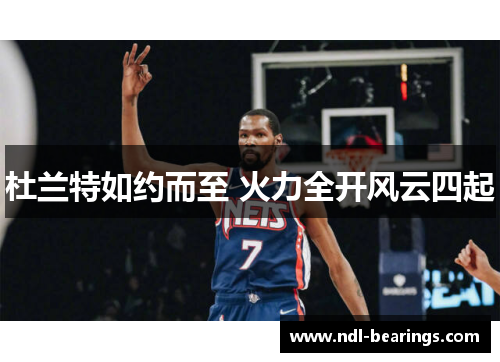 杜兰特如约而至 火力全开风云四起